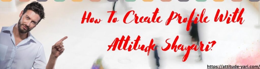 Create A Profile With Attitude&nbsp;Shayari
